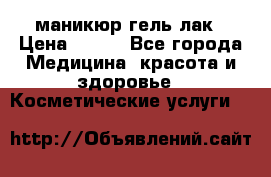 маникюр гель лак › Цена ­ 900 - Все города Медицина, красота и здоровье » Косметические услуги   
